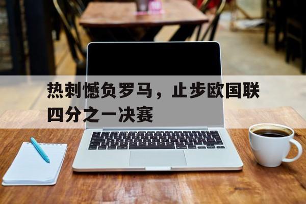 包含热刺憾负罗马,止步欧国联四分之一决赛的词条 包含热刺憾负罗马,止步欧国联四分之一决赛的词条